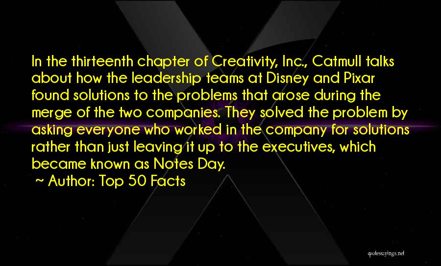 Top 50 Facts Quotes: In The Thirteenth Chapter Of Creativity, Inc., Catmull Talks About How The Leadership Teams At Disney And Pixar Found Solutions