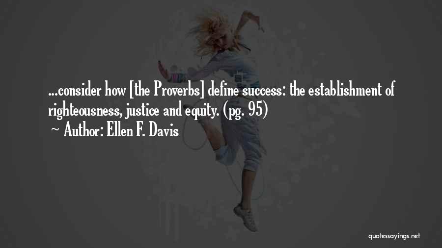 Ellen F. Davis Quotes: ...consider How [the Proverbs] Define Success: The Establishment Of Righteousness, Justice And Equity. (pg. 95)