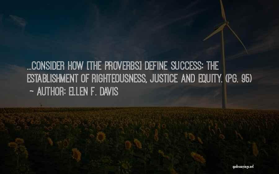 Ellen F. Davis Quotes: ...consider How [the Proverbs] Define Success: The Establishment Of Righteousness, Justice And Equity. (pg. 95)