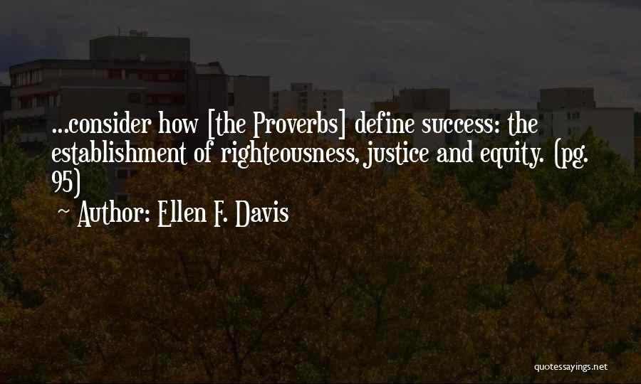 Ellen F. Davis Quotes: ...consider How [the Proverbs] Define Success: The Establishment Of Righteousness, Justice And Equity. (pg. 95)