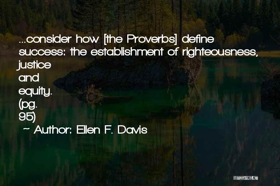 Ellen F. Davis Quotes: ...consider How [the Proverbs] Define Success: The Establishment Of Righteousness, Justice And Equity. (pg. 95)