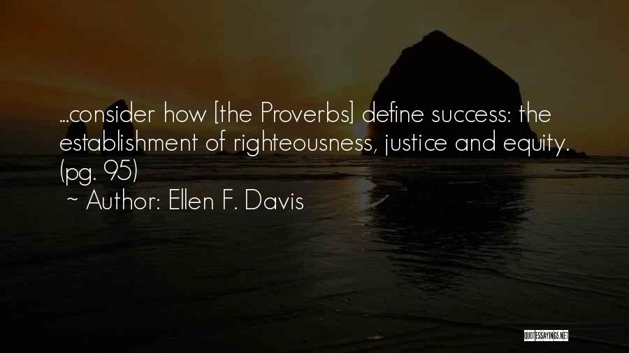 Ellen F. Davis Quotes: ...consider How [the Proverbs] Define Success: The Establishment Of Righteousness, Justice And Equity. (pg. 95)