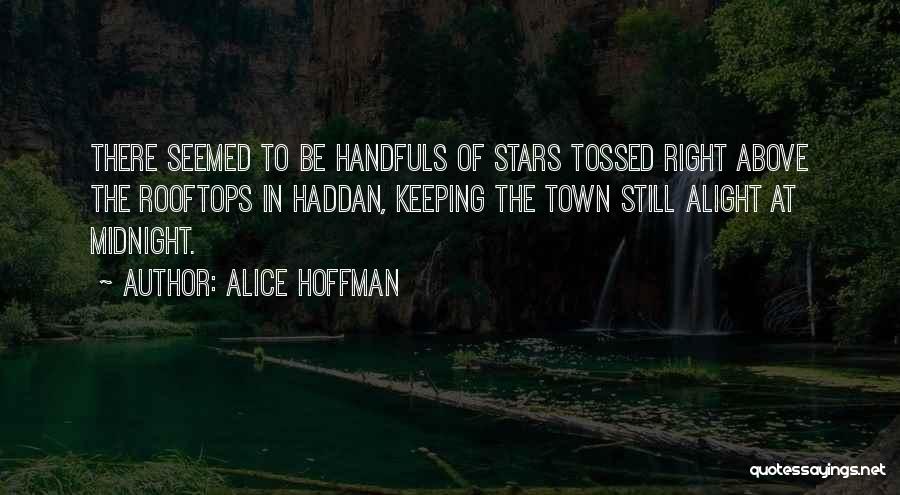 Alice Hoffman Quotes: There Seemed To Be Handfuls Of Stars Tossed Right Above The Rooftops In Haddan, Keeping The Town Still Alight At