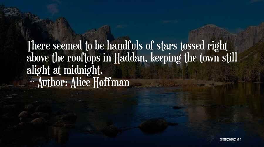 Alice Hoffman Quotes: There Seemed To Be Handfuls Of Stars Tossed Right Above The Rooftops In Haddan, Keeping The Town Still Alight At