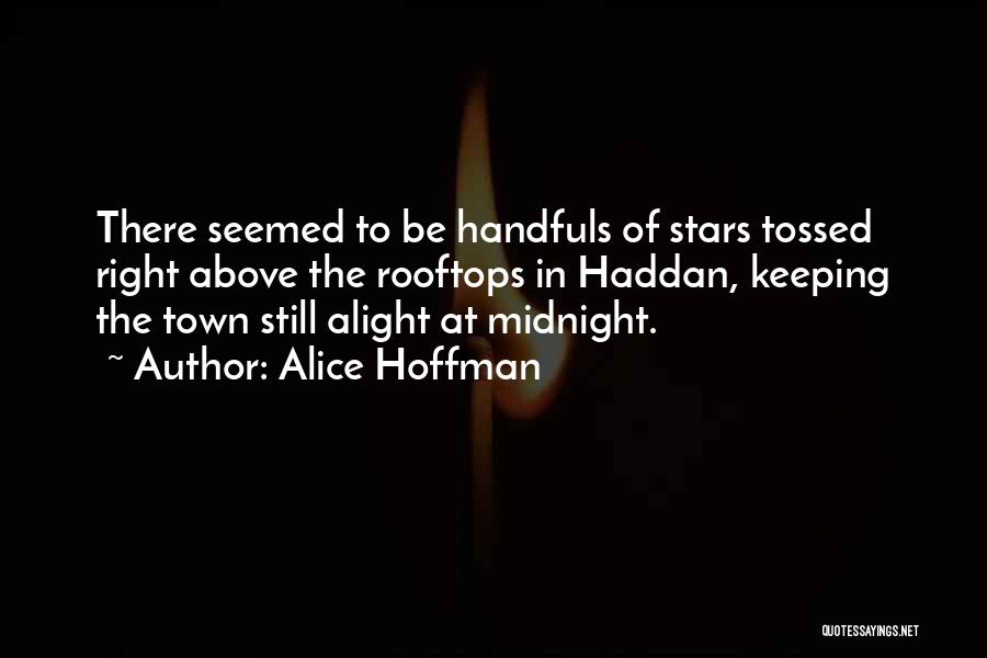 Alice Hoffman Quotes: There Seemed To Be Handfuls Of Stars Tossed Right Above The Rooftops In Haddan, Keeping The Town Still Alight At