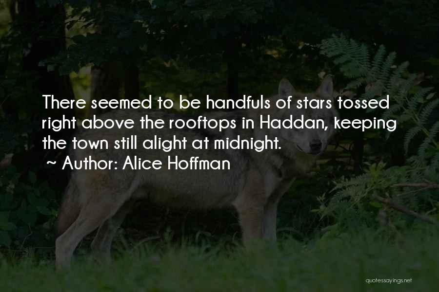 Alice Hoffman Quotes: There Seemed To Be Handfuls Of Stars Tossed Right Above The Rooftops In Haddan, Keeping The Town Still Alight At