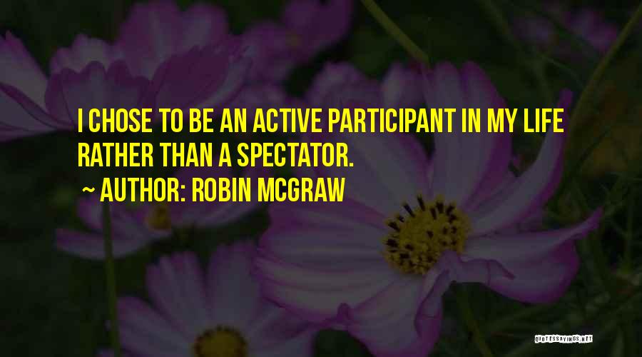 Robin McGraw Quotes: I Chose To Be An Active Participant In My Life Rather Than A Spectator.