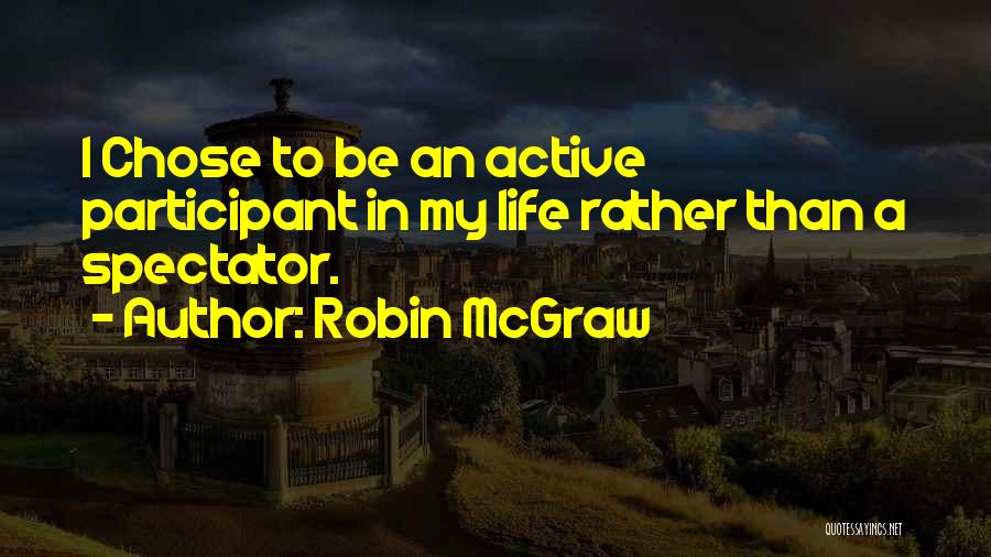 Robin McGraw Quotes: I Chose To Be An Active Participant In My Life Rather Than A Spectator.