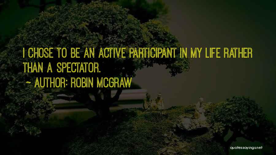 Robin McGraw Quotes: I Chose To Be An Active Participant In My Life Rather Than A Spectator.