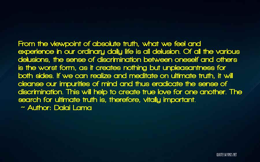 Dalai Lama Quotes: From The Viewpoint Of Absolute Truth, What We Feel And Experience In Our Ordinary Daily Life Is All Delusion. Of