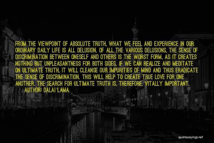 Dalai Lama Quotes: From The Viewpoint Of Absolute Truth, What We Feel And Experience In Our Ordinary Daily Life Is All Delusion. Of