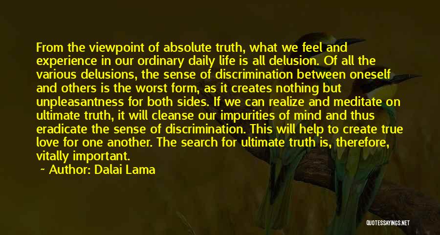 Dalai Lama Quotes: From The Viewpoint Of Absolute Truth, What We Feel And Experience In Our Ordinary Daily Life Is All Delusion. Of