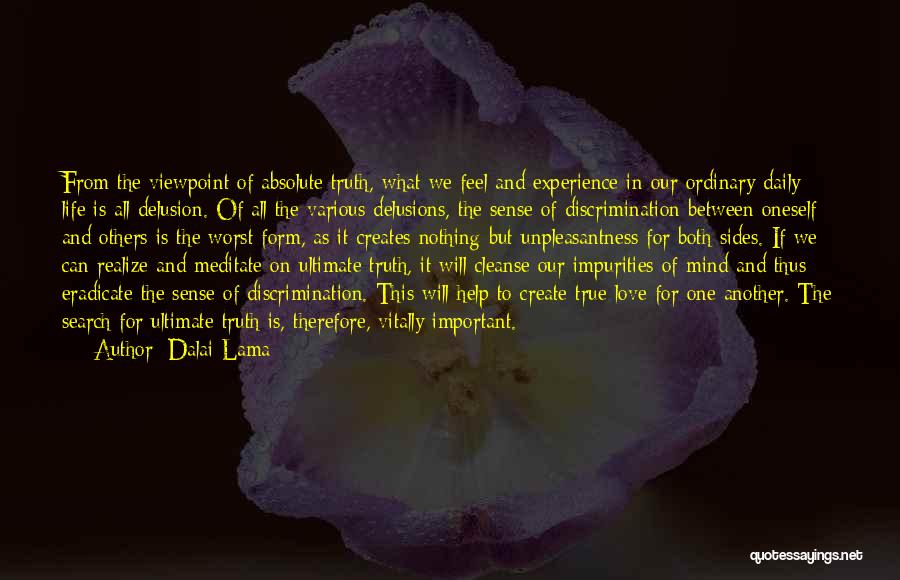 Dalai Lama Quotes: From The Viewpoint Of Absolute Truth, What We Feel And Experience In Our Ordinary Daily Life Is All Delusion. Of