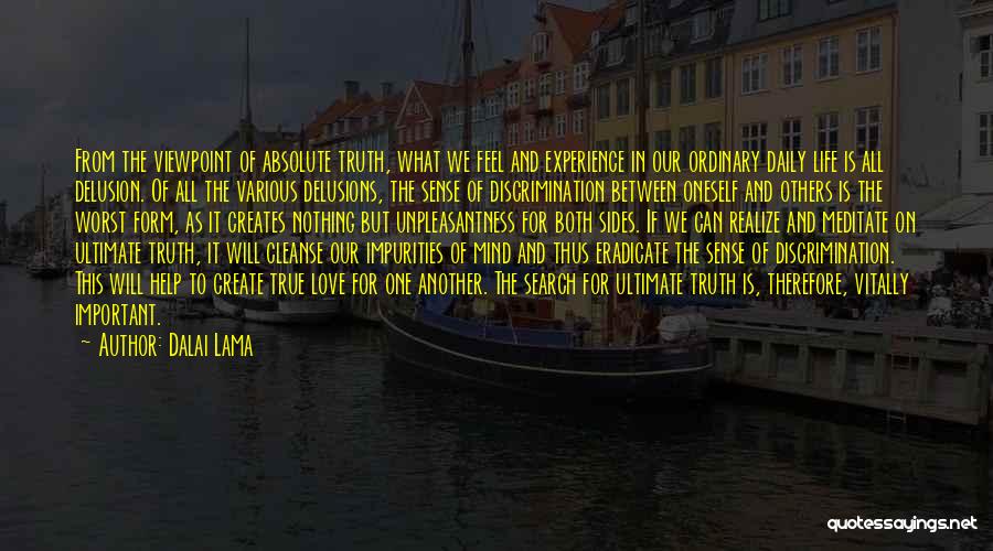 Dalai Lama Quotes: From The Viewpoint Of Absolute Truth, What We Feel And Experience In Our Ordinary Daily Life Is All Delusion. Of