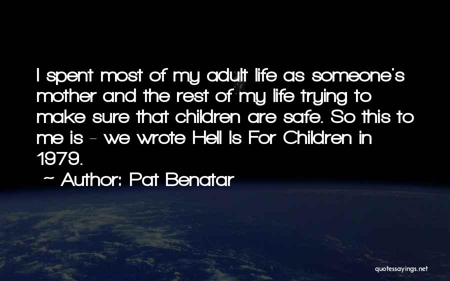 Pat Benatar Quotes: I Spent Most Of My Adult Life As Someone's Mother And The Rest Of My Life Trying To Make Sure