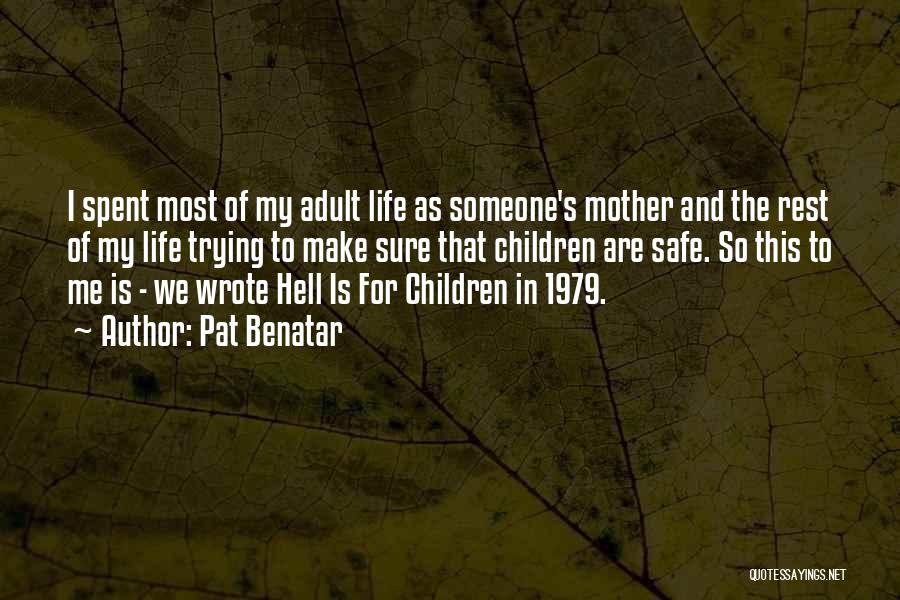 Pat Benatar Quotes: I Spent Most Of My Adult Life As Someone's Mother And The Rest Of My Life Trying To Make Sure