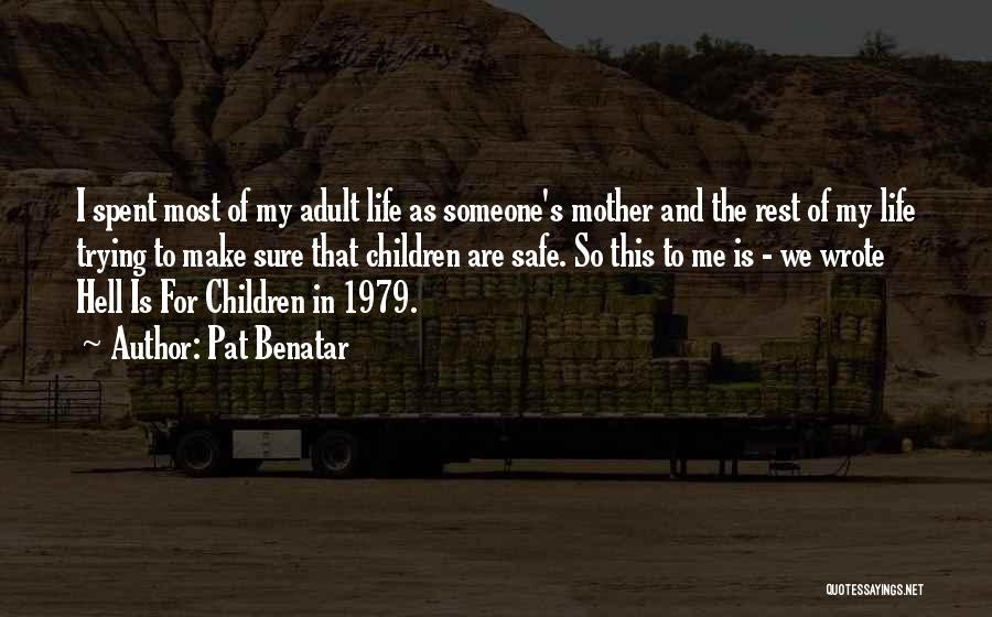 Pat Benatar Quotes: I Spent Most Of My Adult Life As Someone's Mother And The Rest Of My Life Trying To Make Sure
