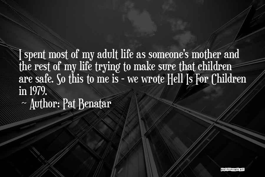 Pat Benatar Quotes: I Spent Most Of My Adult Life As Someone's Mother And The Rest Of My Life Trying To Make Sure