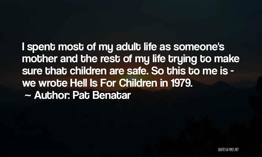 Pat Benatar Quotes: I Spent Most Of My Adult Life As Someone's Mother And The Rest Of My Life Trying To Make Sure