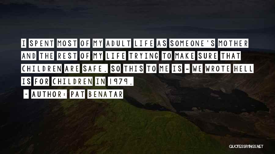 Pat Benatar Quotes: I Spent Most Of My Adult Life As Someone's Mother And The Rest Of My Life Trying To Make Sure