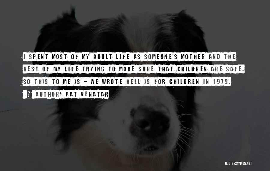 Pat Benatar Quotes: I Spent Most Of My Adult Life As Someone's Mother And The Rest Of My Life Trying To Make Sure
