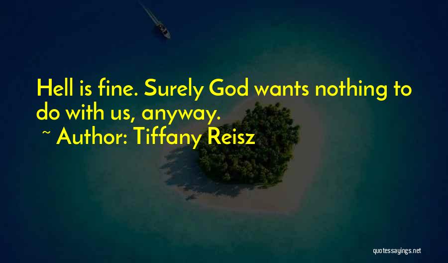 Tiffany Reisz Quotes: Hell Is Fine. Surely God Wants Nothing To Do With Us, Anyway.