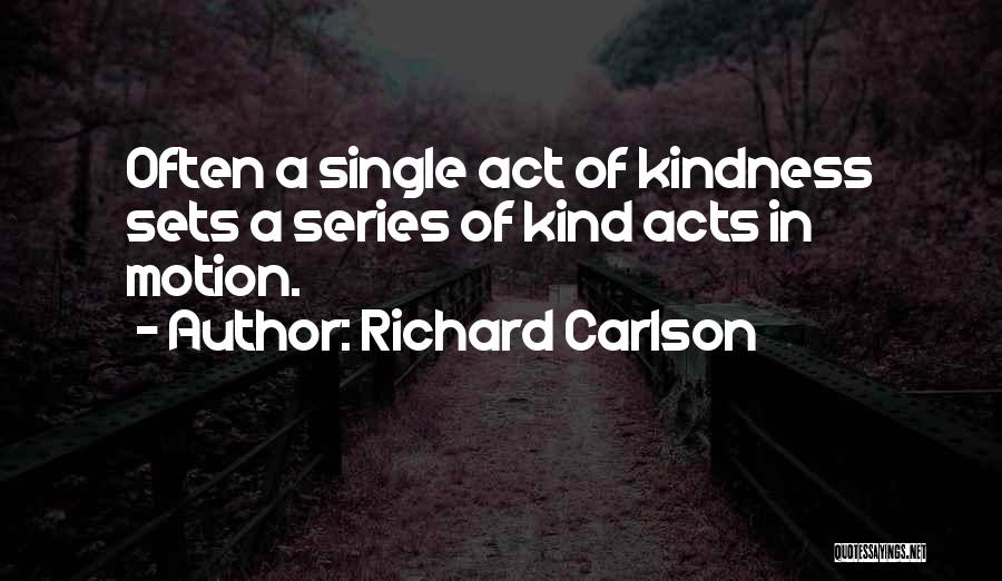 Richard Carlson Quotes: Often A Single Act Of Kindness Sets A Series Of Kind Acts In Motion.