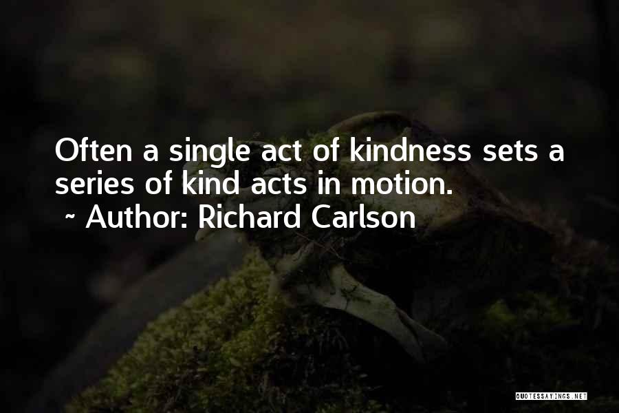 Richard Carlson Quotes: Often A Single Act Of Kindness Sets A Series Of Kind Acts In Motion.