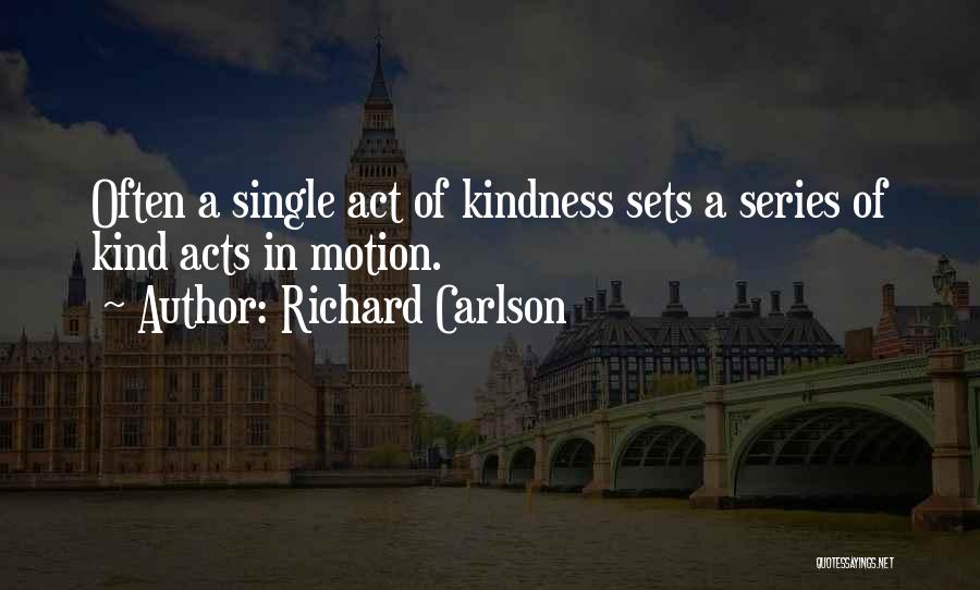 Richard Carlson Quotes: Often A Single Act Of Kindness Sets A Series Of Kind Acts In Motion.