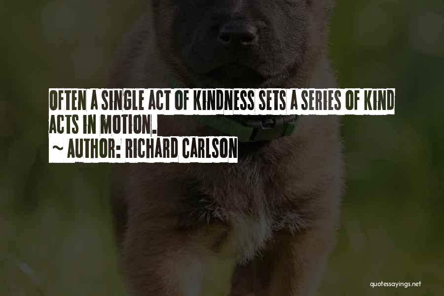 Richard Carlson Quotes: Often A Single Act Of Kindness Sets A Series Of Kind Acts In Motion.