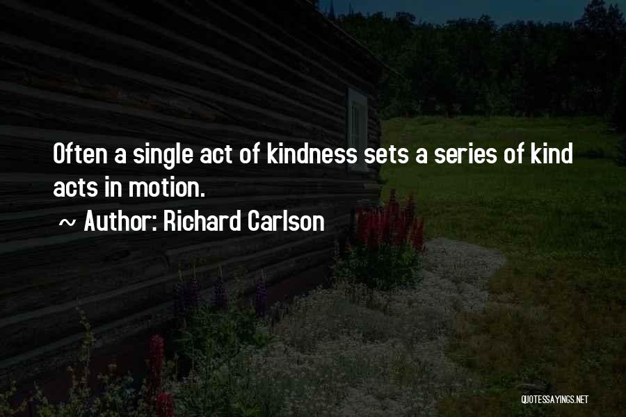 Richard Carlson Quotes: Often A Single Act Of Kindness Sets A Series Of Kind Acts In Motion.