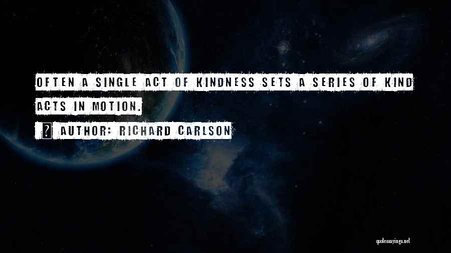 Richard Carlson Quotes: Often A Single Act Of Kindness Sets A Series Of Kind Acts In Motion.