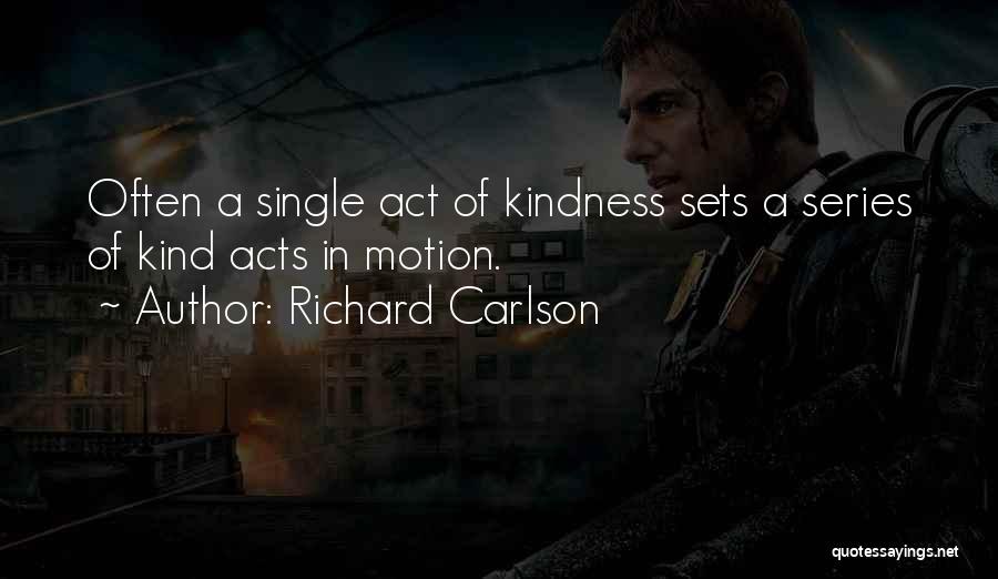 Richard Carlson Quotes: Often A Single Act Of Kindness Sets A Series Of Kind Acts In Motion.