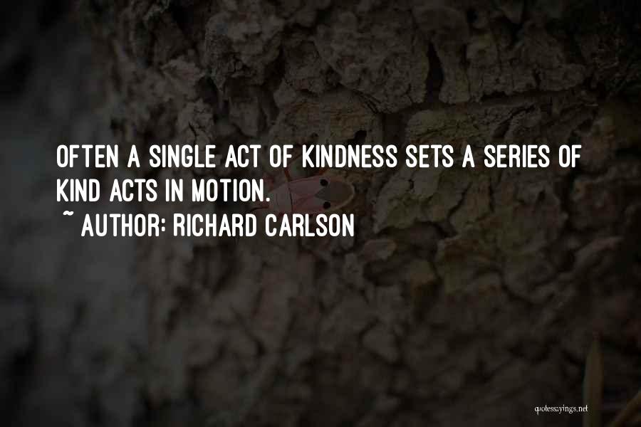 Richard Carlson Quotes: Often A Single Act Of Kindness Sets A Series Of Kind Acts In Motion.