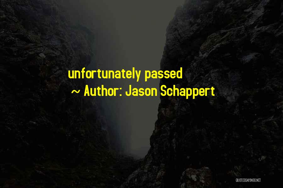 Jason Schappert Quotes: Unfortunately Passed