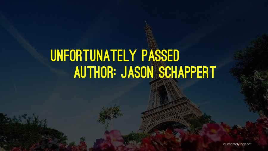 Jason Schappert Quotes: Unfortunately Passed