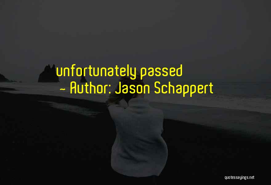 Jason Schappert Quotes: Unfortunately Passed