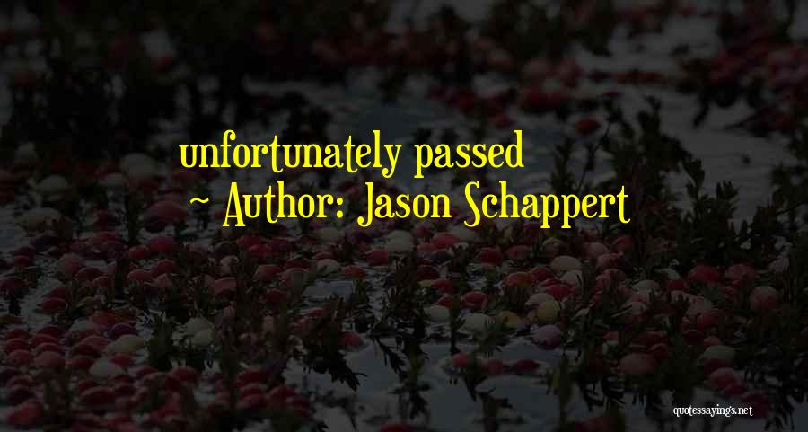 Jason Schappert Quotes: Unfortunately Passed