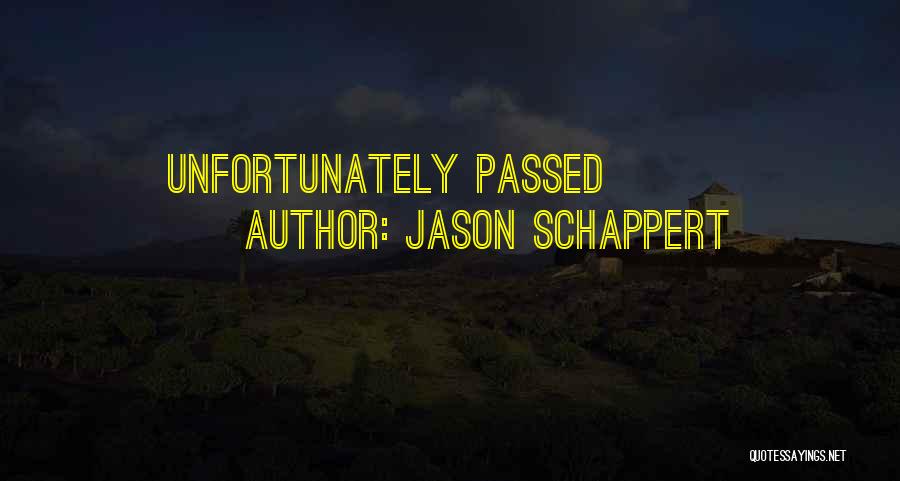 Jason Schappert Quotes: Unfortunately Passed