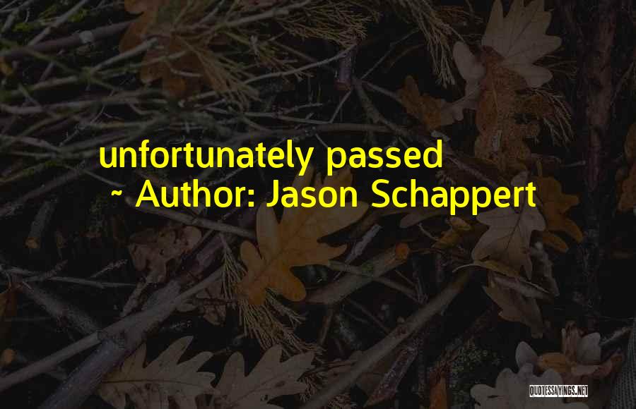 Jason Schappert Quotes: Unfortunately Passed