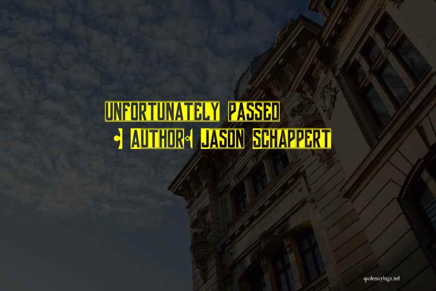 Jason Schappert Quotes: Unfortunately Passed