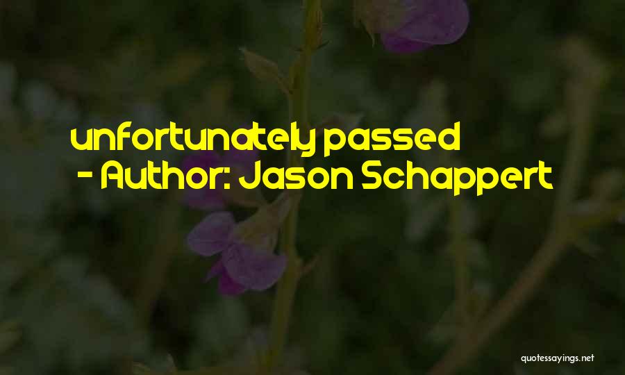 Jason Schappert Quotes: Unfortunately Passed