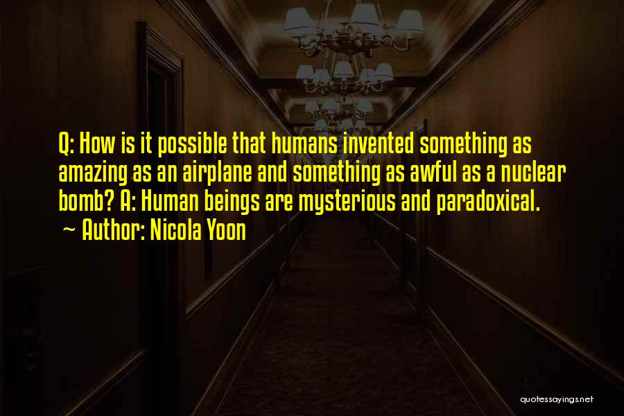 Nicola Yoon Quotes: Q: How Is It Possible That Humans Invented Something As Amazing As An Airplane And Something As Awful As A