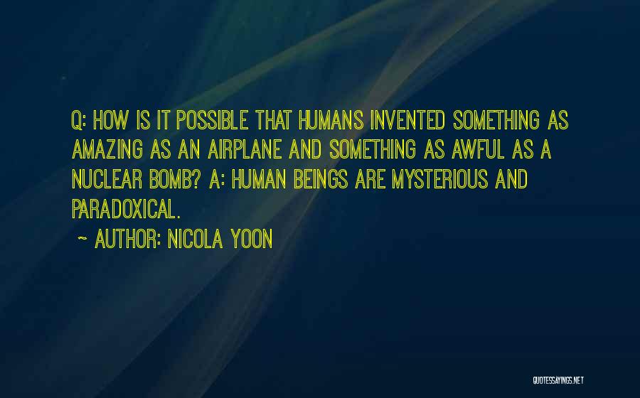 Nicola Yoon Quotes: Q: How Is It Possible That Humans Invented Something As Amazing As An Airplane And Something As Awful As A