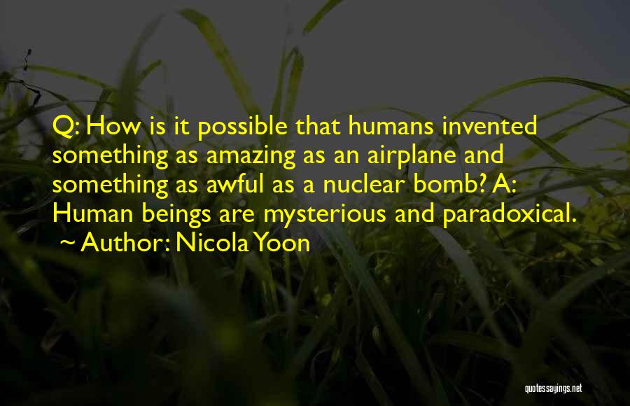 Nicola Yoon Quotes: Q: How Is It Possible That Humans Invented Something As Amazing As An Airplane And Something As Awful As A