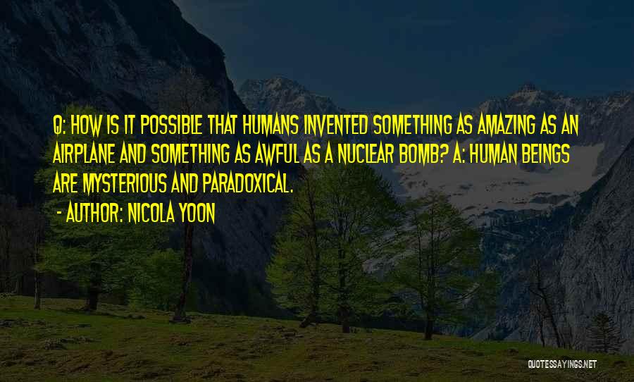 Nicola Yoon Quotes: Q: How Is It Possible That Humans Invented Something As Amazing As An Airplane And Something As Awful As A