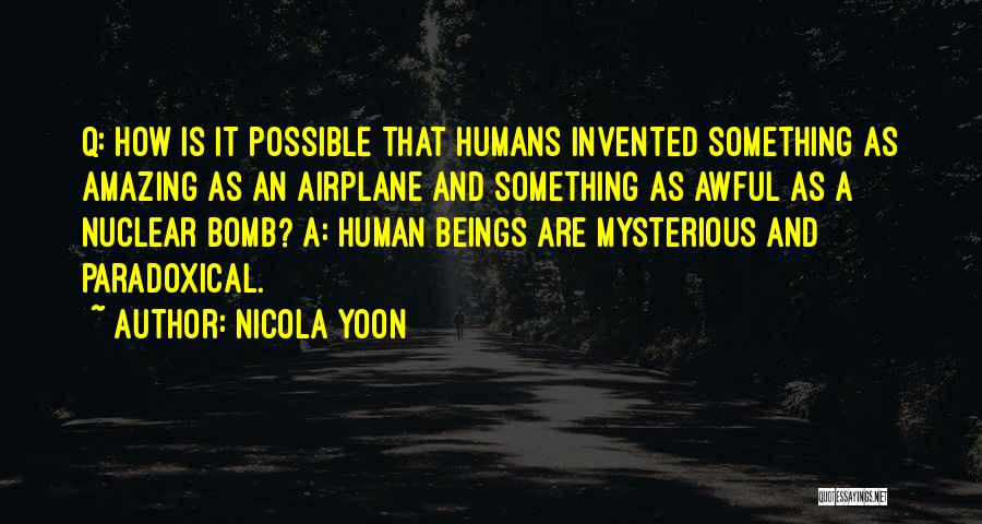 Nicola Yoon Quotes: Q: How Is It Possible That Humans Invented Something As Amazing As An Airplane And Something As Awful As A