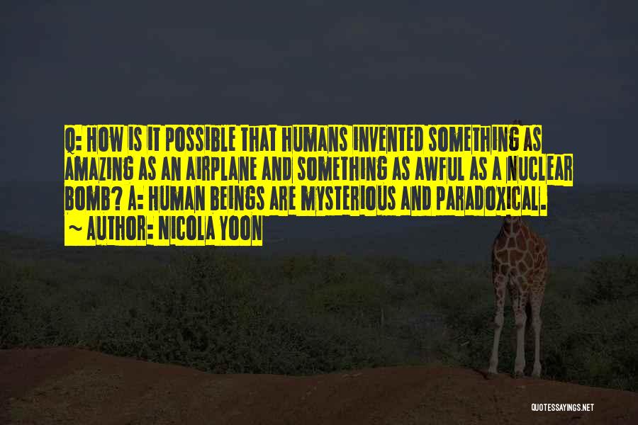 Nicola Yoon Quotes: Q: How Is It Possible That Humans Invented Something As Amazing As An Airplane And Something As Awful As A