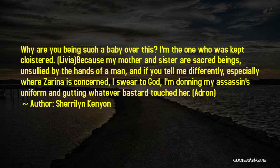 Sherrilyn Kenyon Quotes: Why Are You Being Such A Baby Over This? I'm The One Who Was Kept Cloistered. (livia)because My Mother And