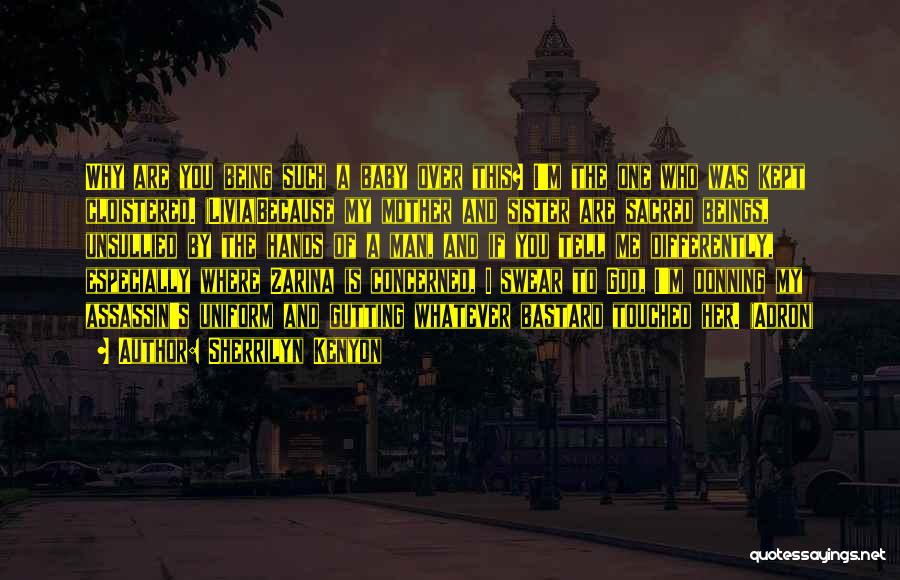 Sherrilyn Kenyon Quotes: Why Are You Being Such A Baby Over This? I'm The One Who Was Kept Cloistered. (livia)because My Mother And